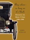 Any Colour – So Long As It's Black (eBook): Designing the Model T Ford 1906–1908